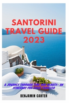 Paperback Santorini Travel Guide 2023: A Journey Through Time and Beauty - An Itinerary for Every Traveler Book