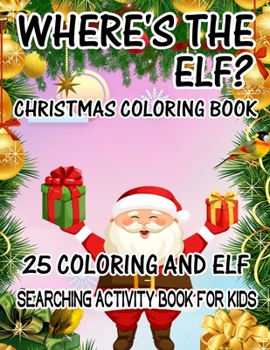 Where's The ELF? Christmas Coloring Book 25 Coloring And Elf Searching Activity Book For Kids: ( ELF ) Search And Find Book For Kids
