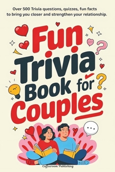 Fun Trivia Book for Couples: A Delightful Way to Laugh, Connect, Bond and Celebrate Love. Over 600 Trivia, Quizzes, Questions, Fun-Facts, Prompts and More (CoffeeRoom Trivia Series)