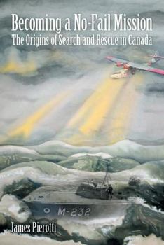 Paperback Becoming a No-Fail Mission: The Origins of Search and Rescue in Canada Book