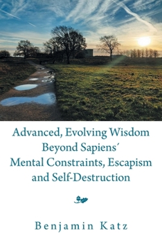 Paperback Advanced, Evolving Wisdom Beyond Sapiens´ Mental Constraints, Escapism and Self-Destruction Book