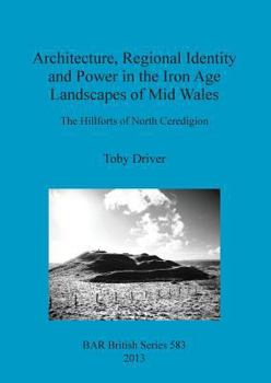 Paperback Architecture, Regional Identity and Power in the Iron Age Landscapes of Mid Wales: The Hillforts of North Ceredigion Book