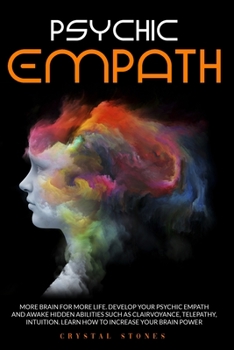 Paperback Psychic Empath: More Brain for More Life. Develop Your Psychic Empath and Awake Hidden Abilities Such as Clairvoyance, Telepathy, Intu Book