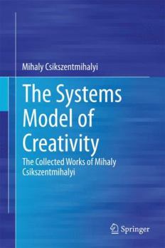 Hardcover The Systems Model of Creativity: The Collected Works of Mihaly Csikszentmihalyi Book