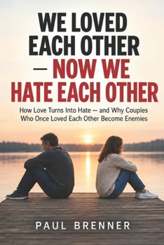 Paperback We Loved Each Other Now We Hate Each Other: How Love Turns Into Hate and Why Couples Who Once Loved Each Other Become Enemies Book