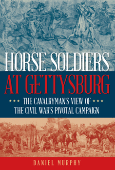 Hardcover Horse Soldiers at Gettysburg: The Cavalryman's View of the Civil War's Pivotal Campaign Book