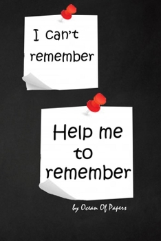 I can't remember Help me to remember: my account information (email/password), my ideas, my date, my engagement, my appointmen ...