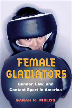 Female Gladiators: Gender, Law, and Contact Sport in America - Book  of the Sport and Society
