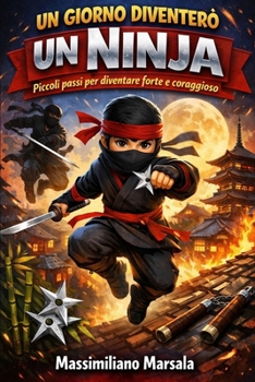 UN GIORNO DIVENTERÒ UN NINJA. Piccoli passi per diventare forte e coraggioso (Italian Edition)