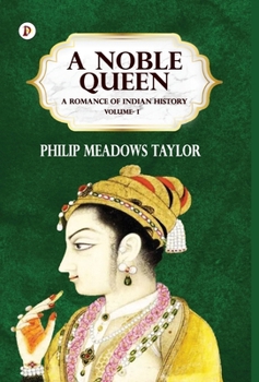 A Noble Queen: a romance of Indian history. VOL. I