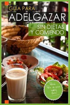 Paperback Guia Para Adelgazar Sin Dietas Y Comiendo: Perder Peso Sin Pasar Hambre. [Spanish] Book