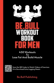 Paperback Be.Bull Workout Book for Men: 450 Workouts to Lose Fat and Build Muscle - Workout Book Contains QR Codes to Watch Videos of Exercises & to Download Ex Book