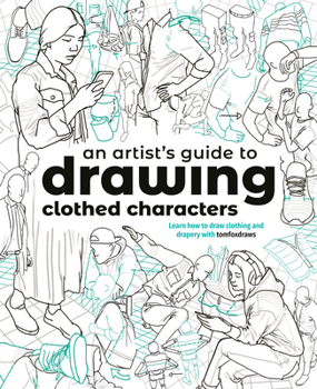Paperback An Artist's Guide to Drawing Clothed Characters: Learn How to Draw Clothing and Drapery with Tomfoxdraws Book