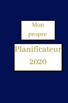 Mon propre calendrier 2020 - Agenda hebdomadaire!: Organisez votre travail, atteignez vos objectifs en 2020 (French Edition)