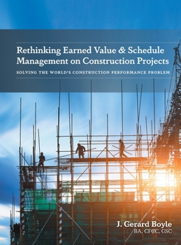 Hardcover Rethinking Earned Value & Schedule Management on Construction Projects: Solving the World's Construction Performance Problem Book