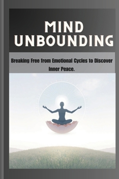 Paperback Mind Unbounding: Breaking Free from Emotional Cycles to Discover Inner Peace. Book