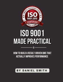Paperback ISO 9001 Made Practical: How to Build a Result-Driven QMS that Actually Improves Performance Book