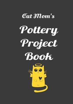 Cat Mom's Pottery Project Book: 100 Project Sheets to Record your Ceramic Work (best potters gifts)