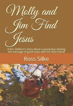 Paperback Molly and Jim Find Jesus: A fun children's story about a young boy sharing the message of good news with his close friend Book