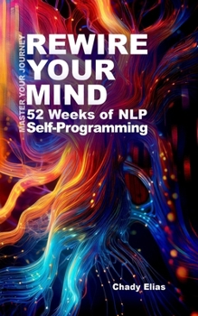 Paperback Rewire Your Mind: 52 Weeks of NLP Self-Programming Book