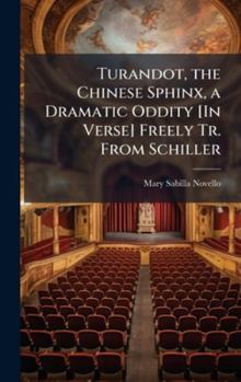 Hardcover Turandot, the Chinese Sphinx, a Dramatic Oddity [In Verse] Freely Tr. From Schiller Book