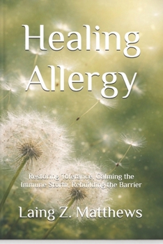 Healing Allergy: Restoring Tolerance, Calming the Immune Storm, Rebuilding the Barrier (The Healing Handbooks Simple Spiritual Remedies for Modern Disease)