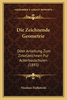 Paperback Die Zeichnende Geometrie: Oder Anleitung Zum Zirkelzeichnen Fur Ackerbauschulen (1893) [German] Book
