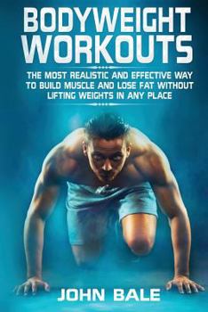 Paperback Bodyweight Workouts: The Most Realistic and Effective Way to Build Muscle and Lose Fat Without Lifting Weights in Any Place Book