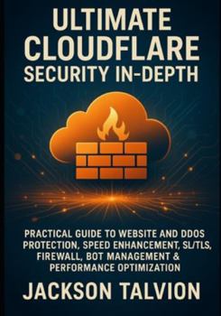 Paperback Ultimate Cloudflare Security In-Depth: Practical Guide to Website and Ddos Protection, Speed Enhancement, Ssl/Tls, Firewall, Bot Management & Performa Book