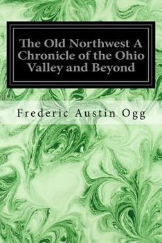 Paperback The Old Northwest A Chronicle of the Ohio Valley and Beyond Book