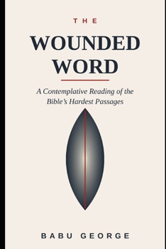 THE WOUNDED WORD: A Contemplative Reading of the Bible’s Hardest Passages