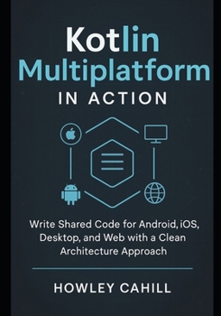 Paperback Kotlin Multiplatform in Action: Write Shared Code for Android, iOS, Desktop, and Web with a Clean Architecture Approach Book