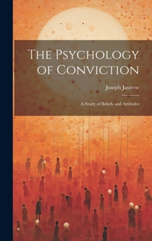 Hardcover The Psychology of Conviction: A Study of Beliefs and Attitudes Book