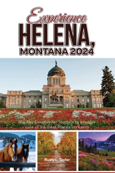 EXPERIENCE HELENA, MONTANA 2024: Big Sky Country for Tourists to Explore One of the Best Places on Earth