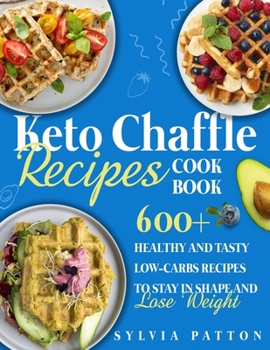 Paperback Keto Chaffle Recipes Cookbook: 600+ Healthy and Tasty Low-Carbs Recipes to Stay in Shape and Lose Weight Book