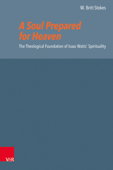 A Soul Prepared for Heaven: The Theological Foundation of Isaac Watts' Spirituality
