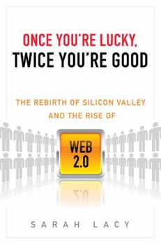 Hardcover Once You're Lucky, Twice You're Good: The Rebirth of Silicon Valley and the Rise of Web 2.0 Book