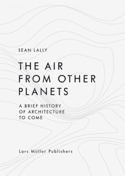 Hardcover The Air from Other Planets: A Brief History of Architecture to Come Book