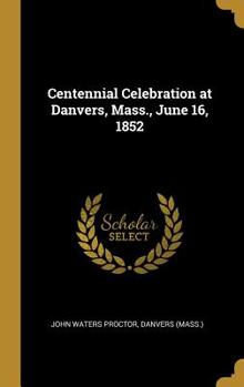 Hardcover Centennial Celebration at Danvers, Mass., June 16, 1852 Book
