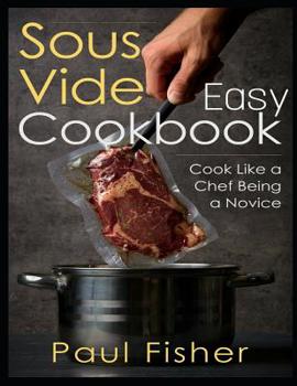 Paperback Easy Sous Vide Cookbook: Cook Like a Chef Being a Novice Book