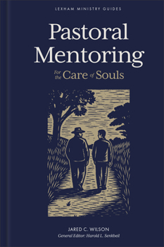 Pastoral Mentoring: For the Care of Souls (Lexham Ministry Guides)