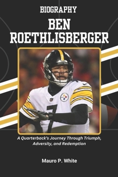 Paperback Biography of Ben Roethlisberger: A Quarterback's Journey Through Triumph, Adversity, and Redemption Book