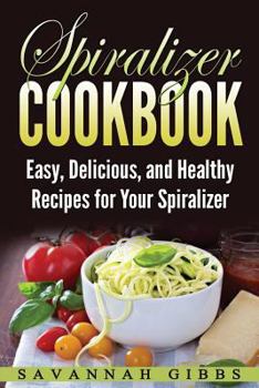 Paperback Spiralizer Cookbook: Easy, Delicious, and Healthy Recipes for Your Spiralizer Book