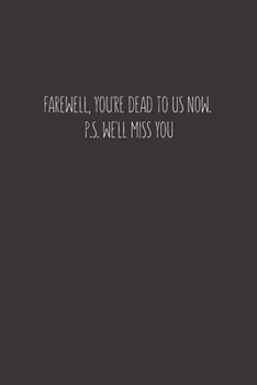 Farewell, you're dead to us now. p.s. we'll miss you: Going away Gift for Coworker / Colleague leaving Gifts | Blank Lined Composition Notebook, Journal & Planner