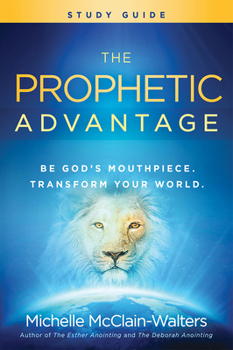 Paperback The Prophetic Advantage Study Guide: Be God's Mouthpiece, Transform Your World Book