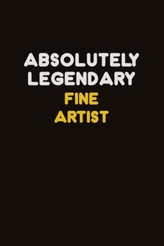 Absolutely Legendary Fine Artist: Career journal, notebook and writing journal for encouraging men, women and kids. A framework for building your career.
