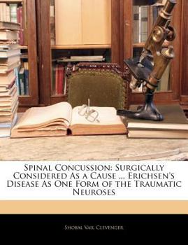 Paperback Spinal Concussion: Surgically Considered as a Cause ... Erichsen's Disease as One Form of the Traumatic Neuroses Book