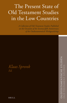 The Present State of Old Testament Studies in the Low Countries: A Collection of Old Testament Studies Published on the Occasion of the Seventy-Fifth Anniversary of the Oudtestamentisch Werkgezelschap