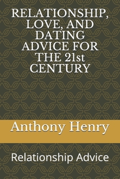 Paperback RELATIONSHIP, LOVE, AND DATING ADVICE FOR THE 21st CENTURY.: Relationship Advice Book