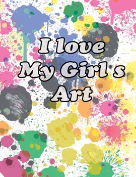 Paperback drawing pad for kids 9-12: I Love My Girl's Art,120 pages,8.5 x 11 Large Blank Pages For Sketching: ClassroomSketchbook For girls, Journal And Sk Book